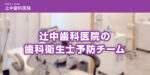 辻中歯科医院の歯科衛生士予防チーム
