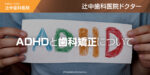 ADHDと歯科矯正について