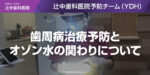 歯周病治療予防とオゾン水の関わりについて
