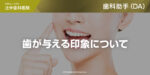 歯が与える印象について