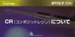 CR（コンポジットレジン）について